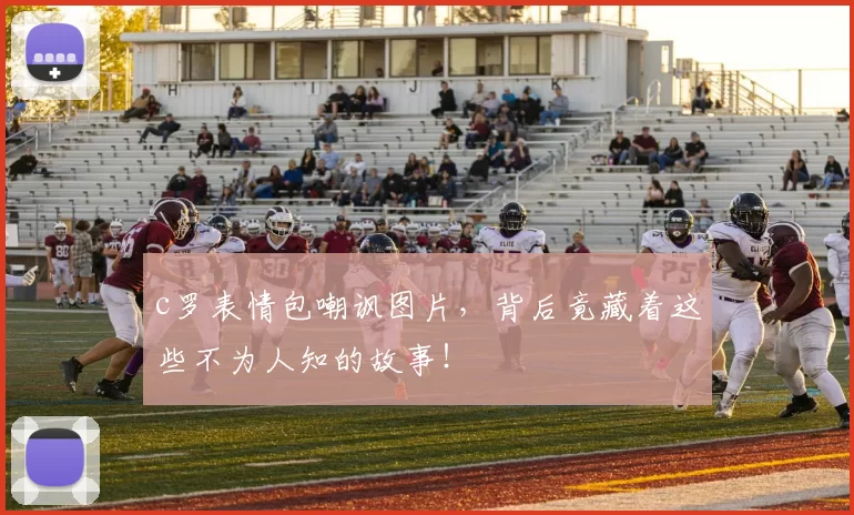 c罗表情包嘲讽图片，背后竟藏着这些不为人知的故事！