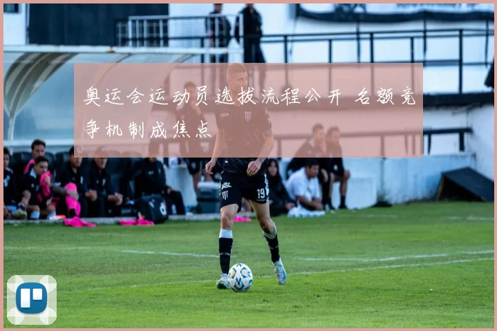 奥运会运动员选拔流程公开 名额竞争机制成焦点