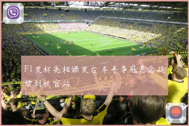 F1奖杯亮相颁奖台 车手争冠悬念延续到收官站