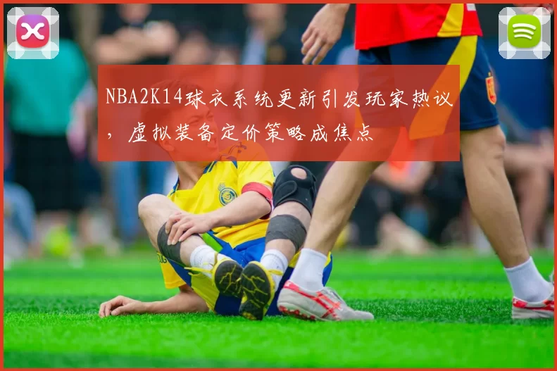NBA2K14球衣系统更新引发玩家热议，虚拟装备定价策略成焦点