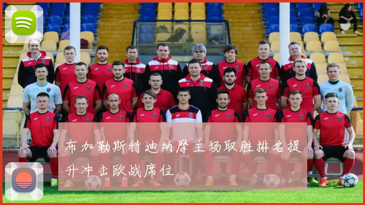布加勒斯特迪纳摩主场取胜排名提升冲击欧战席位
