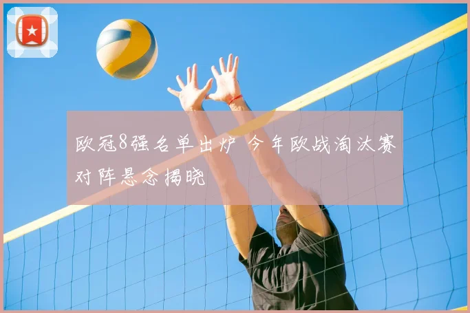 欧冠8强名单出炉 今年欧战淘汰赛对阵悬念揭晓