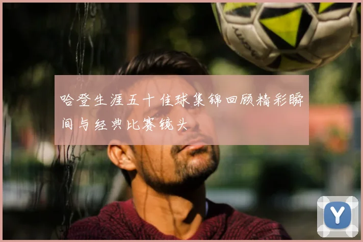 哈登生涯五十佳球集锦回顾精彩瞬间与经典比赛镜头